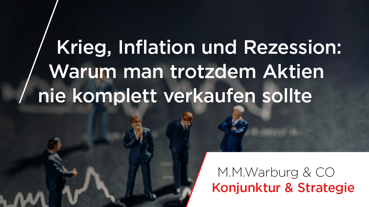 Krieg, Inflation und Rezession Warum man trotzdem Aktien nie komplett verkaufen sollte